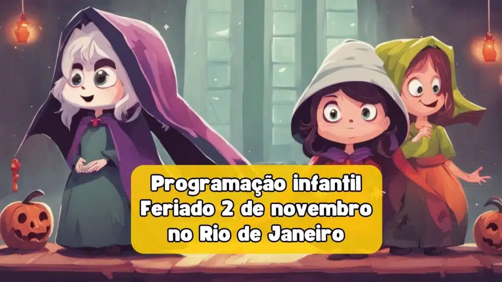 PROGRAMAÇÃO INFANTIL NO RIO – FERIADO 2 DE NOVEMBRO 2023 – FERIADO DE FINADOS