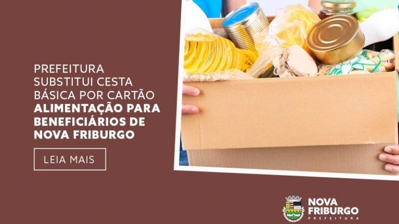 Prefeitura substitui cesta básica por cartão alimentação para beneficiários de Nova Friburgo